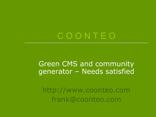 C O O N T E O Green CMS and community generator – Needs satisfied http://www.coonteo.com [email_address] 