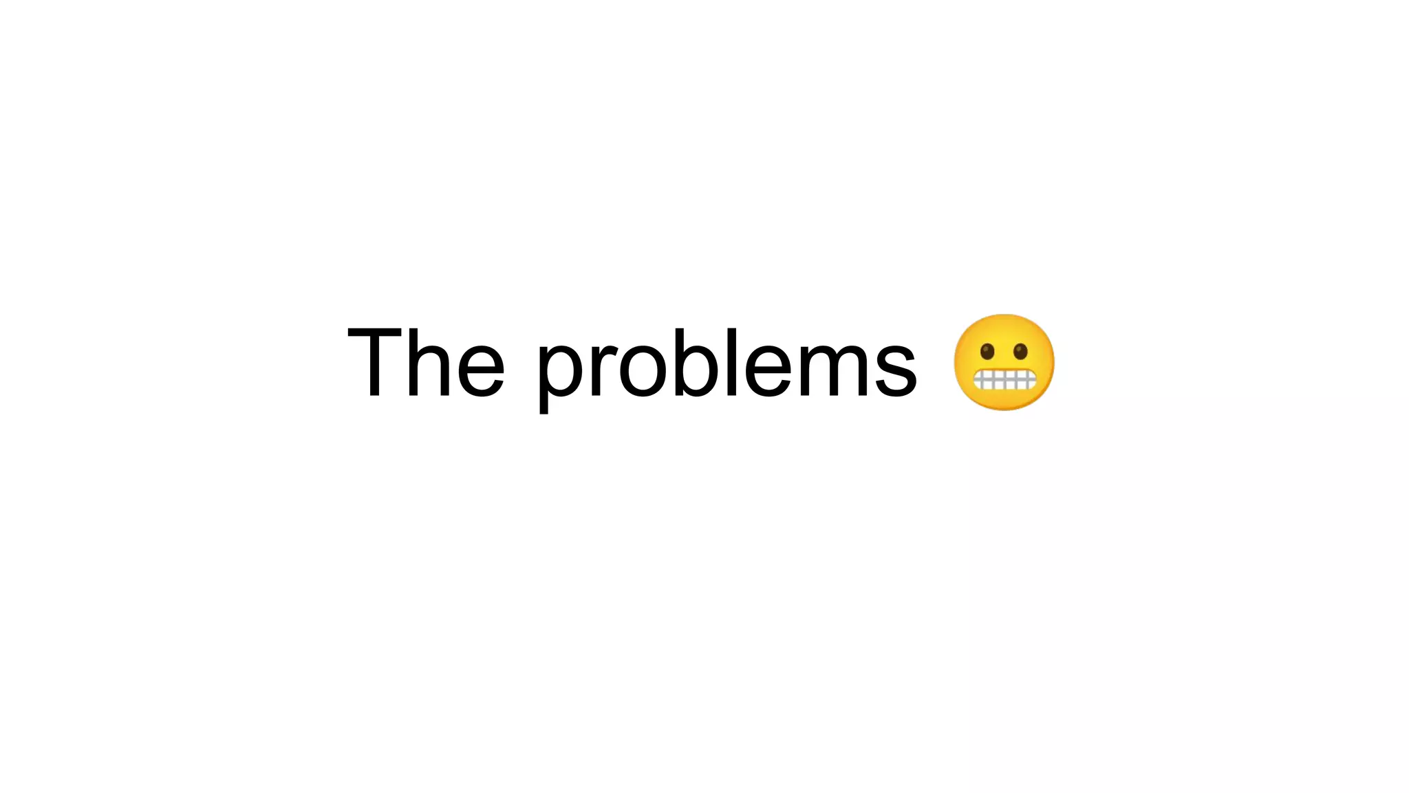 The problems 😬
 