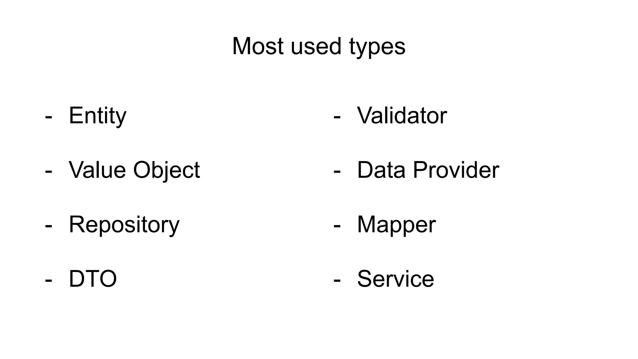 - Entity
- Value Object
- Repository
- DTO
Most used types
- Validator
- Data Provider
- Mapper
- Service
 