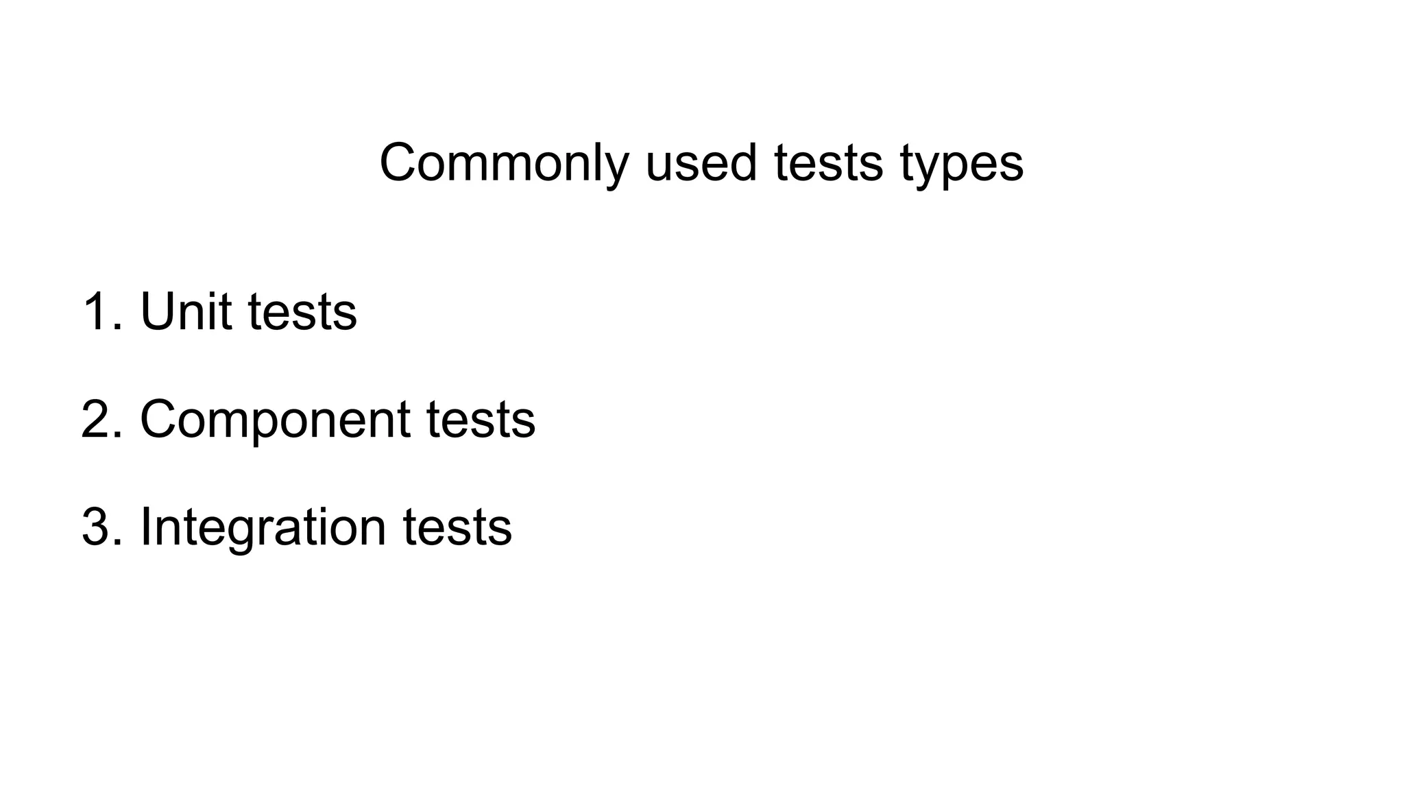 2. Component tests
3. Integration tests
1. Unit tests
Commonly used tests types
 