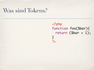 Was sind Tokens?

                   <?php
                   function foo($bar){
                   	 return ($bar + 1);
                   }
                   ?>
 