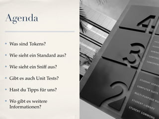 Agenda

✤   Was sind Tokens?

✤   Wie sieht ein Standard aus?

✤   Wie sieht ein Sniff aus?

✤   Gibt es auch Unit Tests?

✤   Hast du Tipps für uns?

✤   Wo gibt es weitere
    Informationen?
 