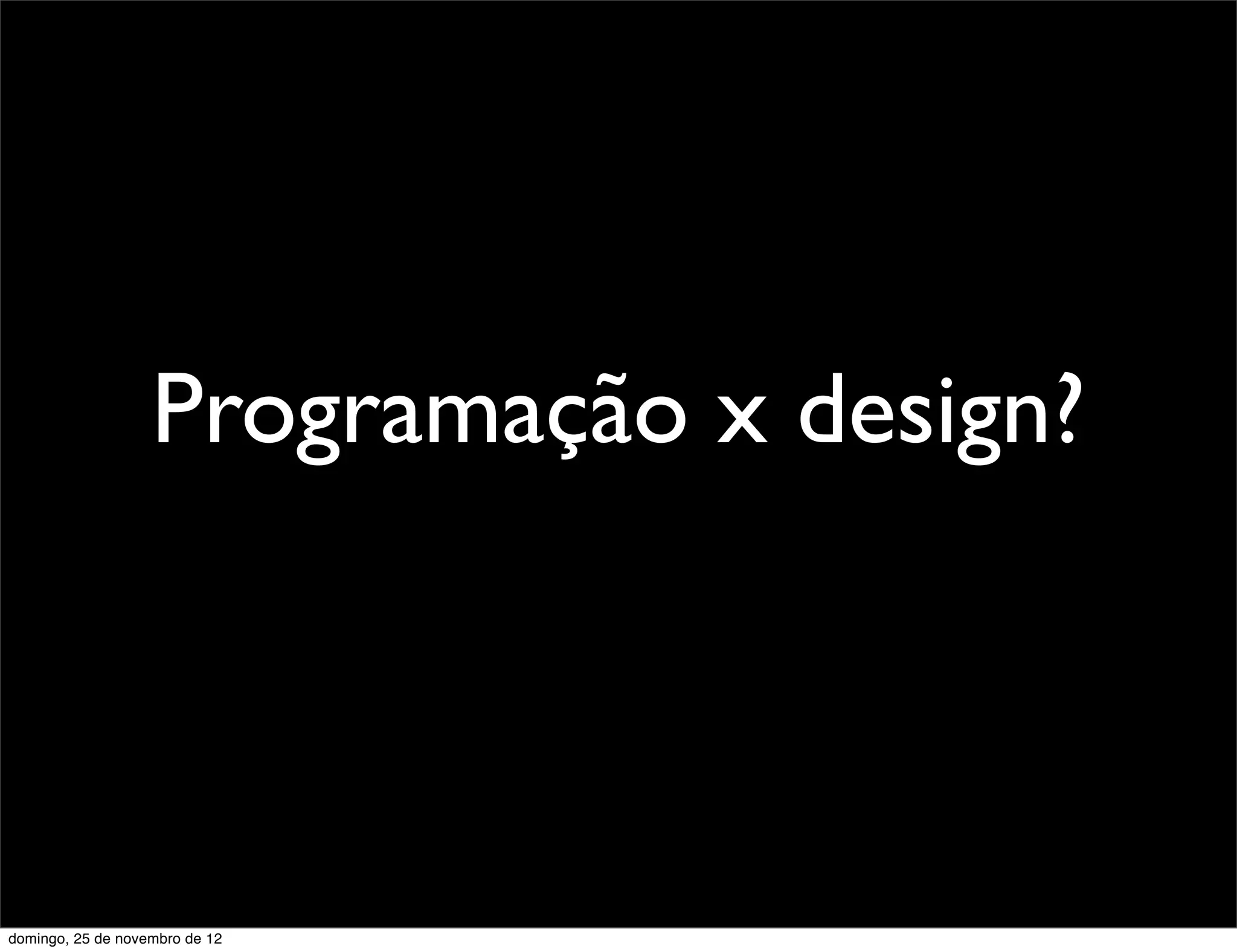 Programação x design?



domingo, 25 de novembro de 12
 