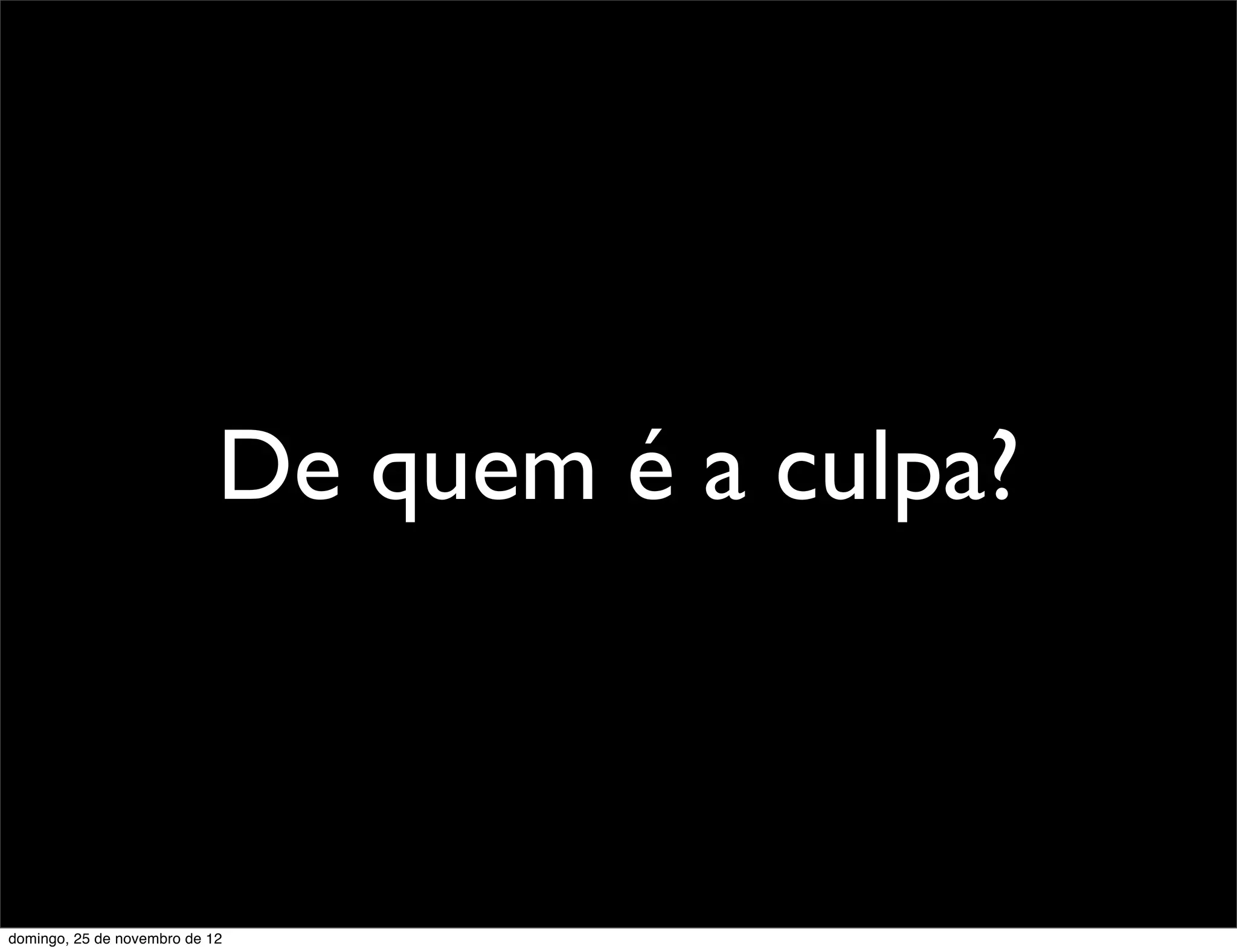 De quem é a culpa?



domingo, 25 de novembro de 12
 