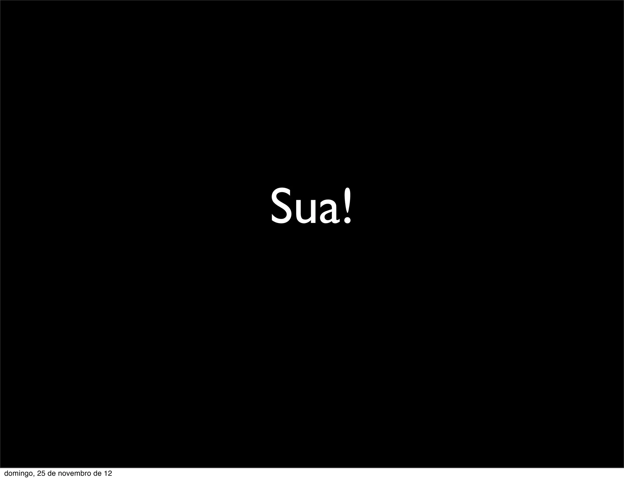 Sua!



domingo, 25 de novembro de 12
 