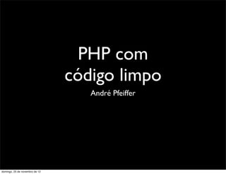 PHP com
                                código limpo
                                   André Pfeiffer




domingo, 25 de novembro de 12
 