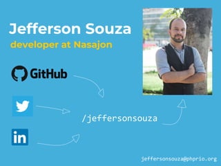 Jefferson Souza
developer at Nasajon
/jeffersonsouza
jeffersonsouza@phprio.org
 
