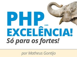 PHPDAY - PHP com excelência - Só para os fortes! por Matheus Gontijo