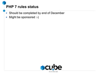 PHP 7 rules status
Should be completed by end of December
Might be sponsored :-)
 