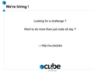 We're hiring !
Looking for a challenge ?
Want to do more than just code all day ?
→ http://cu.be/jobs
 