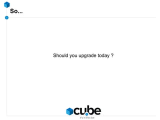 So...
Should you upgrade today ?
 