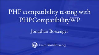 1
PHP compatibility testing with
PHPCompatibilityWP
Jonathan Bossenger
Learn.WordPress.org
 