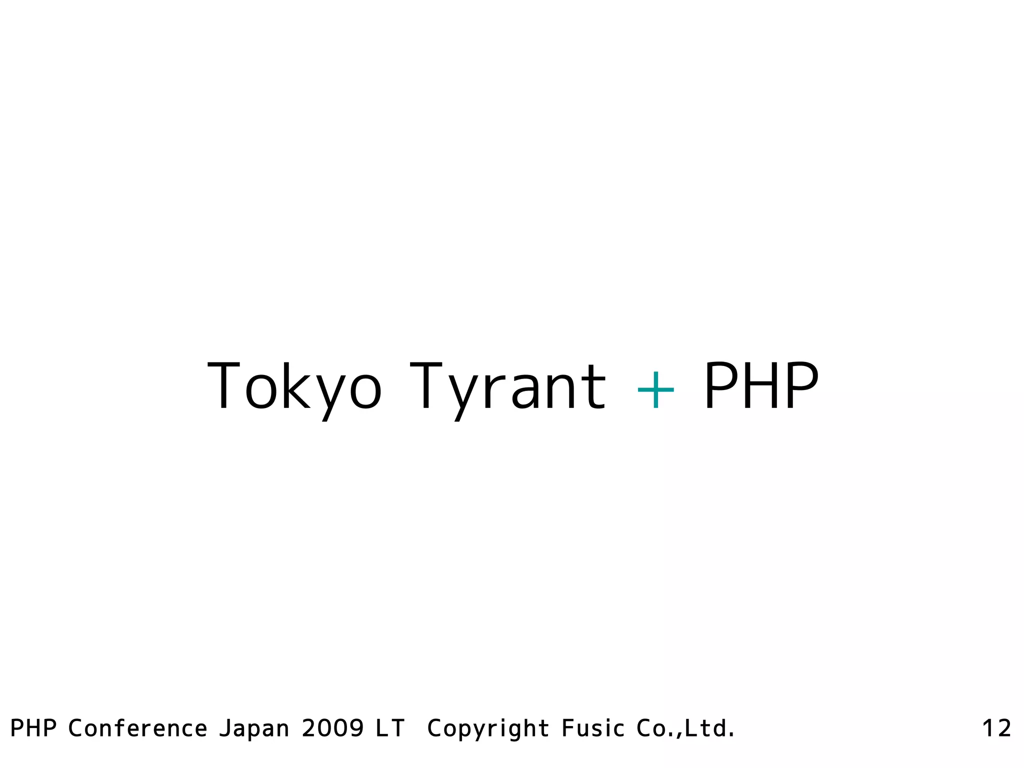 Tokyo Tyrant + PHP




PHP Conference Japan 2009 LT Copyright Fusic Co.,Ltd.   12
 