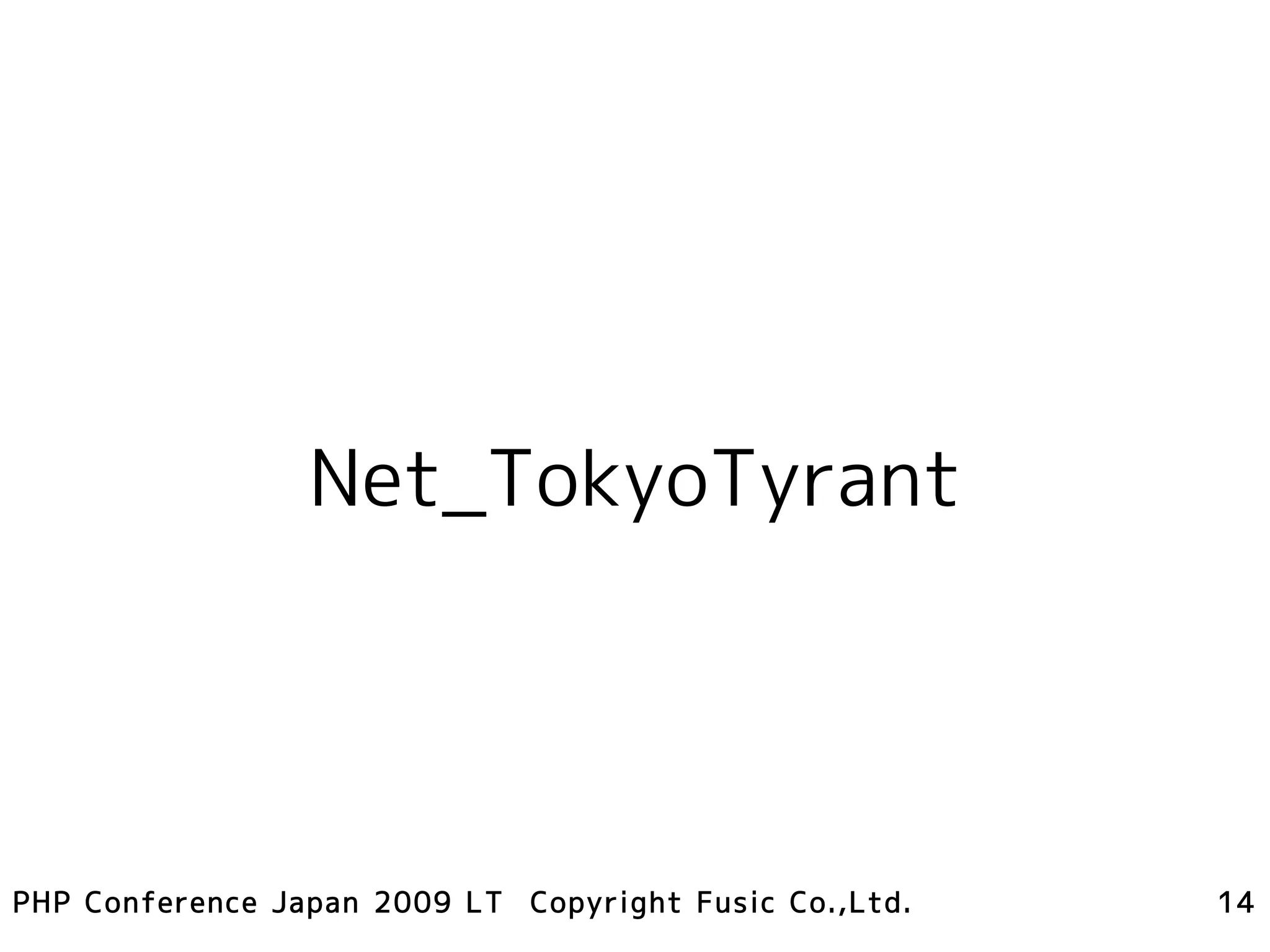 Net_TokyoTyrant




PHP Conference Japan 2009 LT Copyright Fusic Co.,Ltd.   14
 