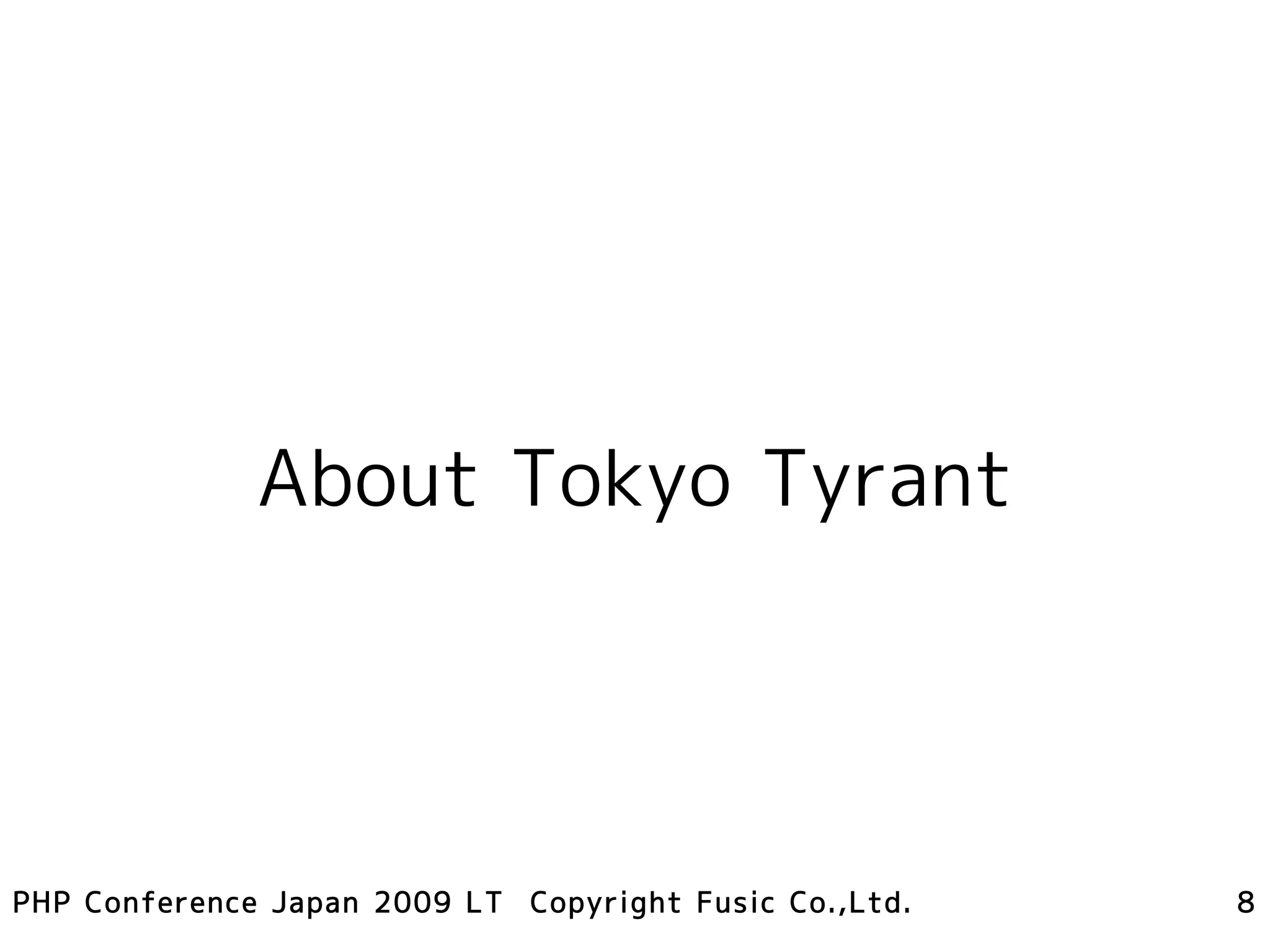About Tokyo Tyrant




PHP Conference Japan 2009 LT Copyright Fusic Co.,Ltd.   8
 