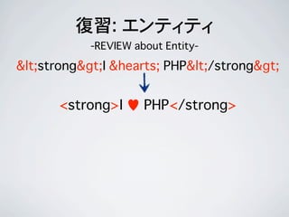 復習: エンティティ
-REVIEW about Entity-
&lt;strong&gt;I &hearts; PHP&lt;/strong&gt;
<strong>I ♥ PHP</strong>
 