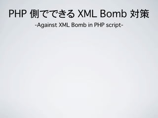 PHP 側でできる XML Bomb 対策
-Against XML Bomb in PHP script-
 