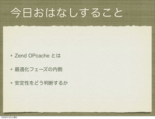 今日おはなしすること
Zend OPcache とは
最適化フェーズの内側
安定性をどう判断するか
13年9月14日土曜日
 