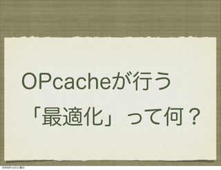 OPcacheが行う
「最適化」って何？
13年9月14日土曜日
 