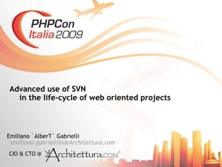 Advanced use of SVN
  in the life-cycle of web oriented projects



Emiliano `AlberT` Gabrielli
 emiliano.gabrielli@deArchitettura.com
CIO & CTO @
 