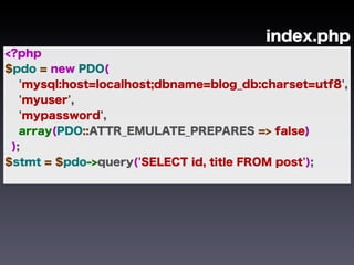 index.php
<?php
$pdo = new PDO(
   'mysql:host=localhost;dbname=blog_db:charset=utf8',
   'myuser',
   'mypassword',
   array(PDO::ATTR_EMULATE_PREPARES => false)
 );
$stmt = $pdo->query('SELECT id, title FROM post');
 