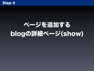 Step 4




       ページを追加する
   blogの詳細ページ(show)
 