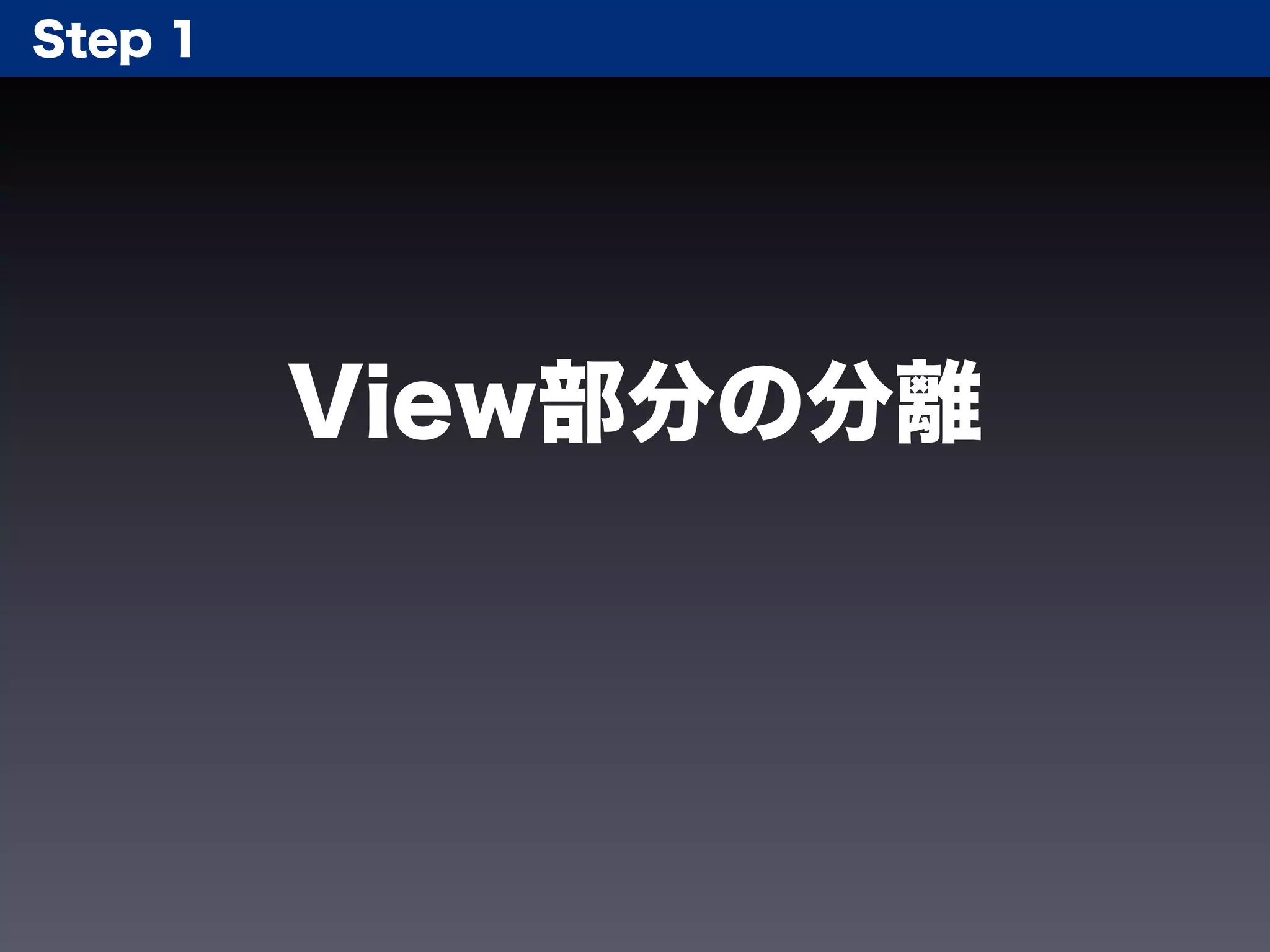 Step 1




         View部分の分離
 