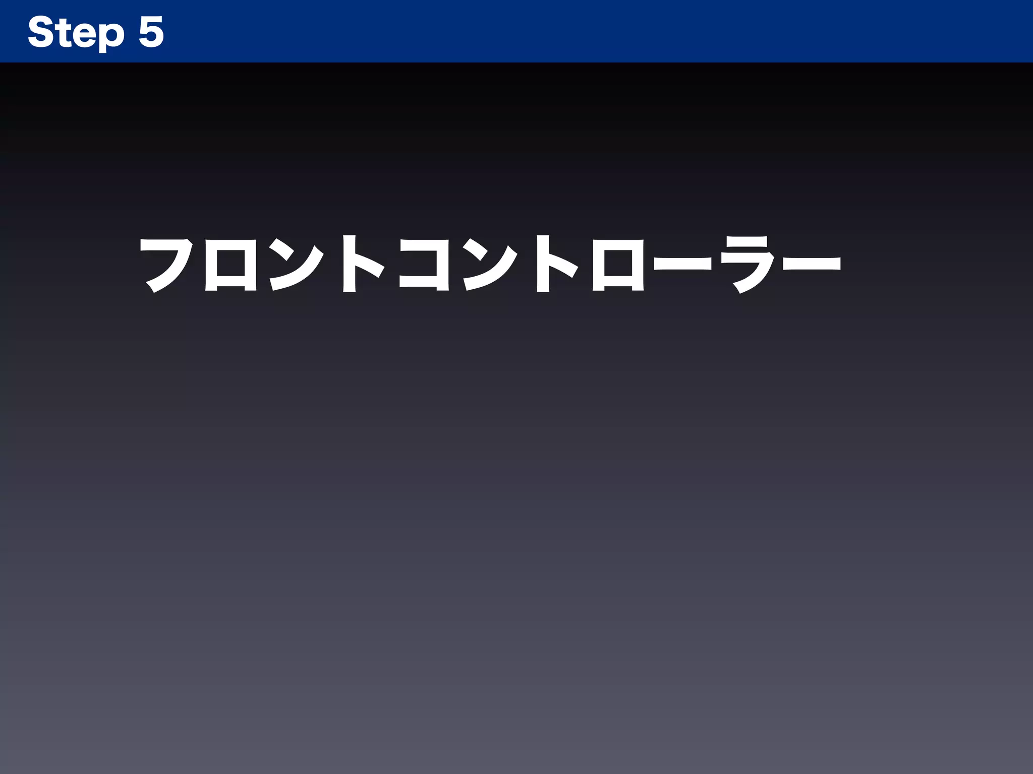 Step 5




    フロントコントローラー
 