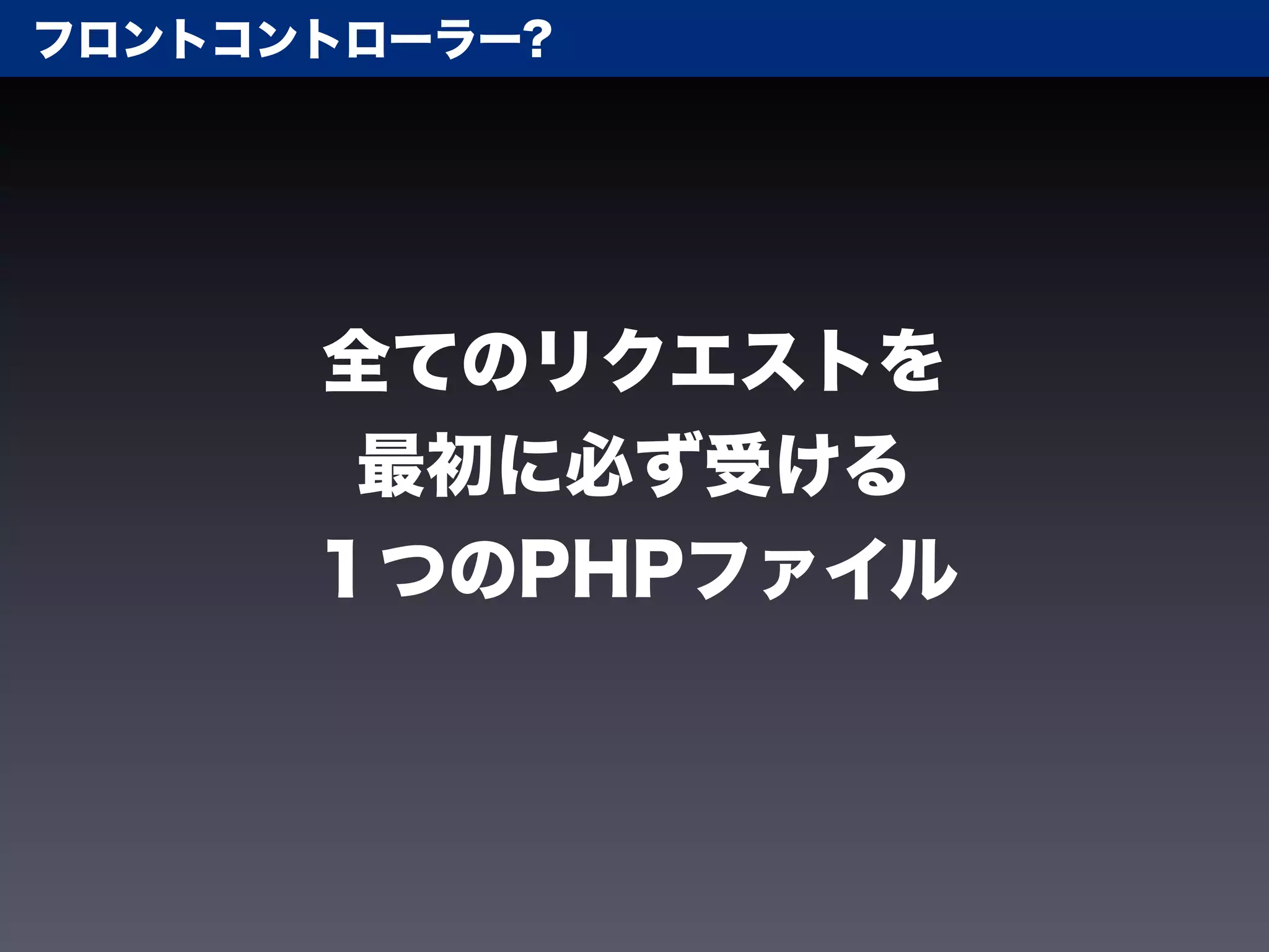 フロントコントローラー?




      全てのリクエストを
       最初に必ず受ける
      １つのPHPファイル
 