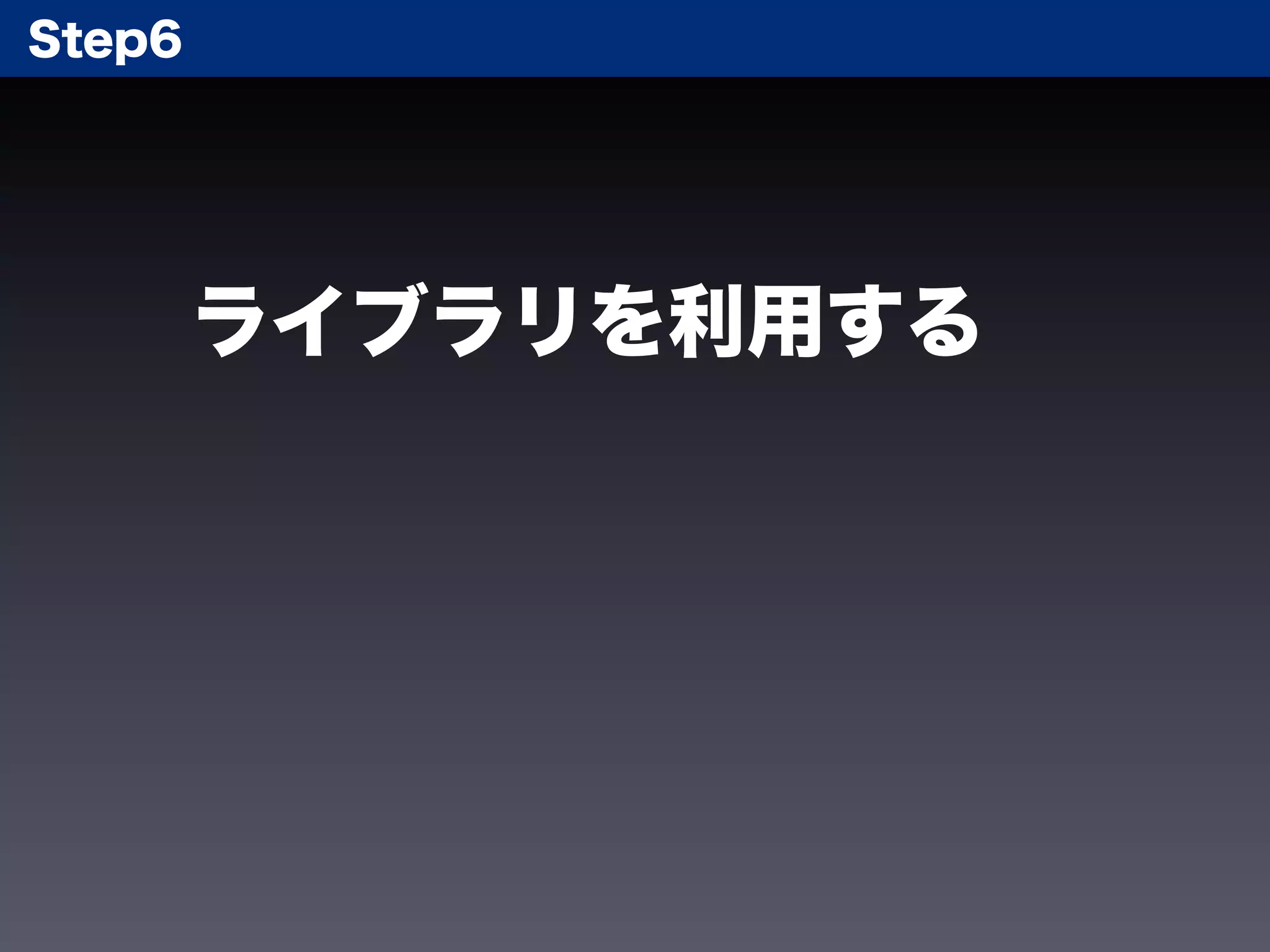 Step6




        ライブラリを利用する
 
