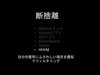 断捨離 
• MEANスタック 
• Androidアプリ 
• iOSアプリ 
• ElasticSearch 
• Docker 
• HHVM 
自分の屋号にふさわしい項目を最短 
でフィルタリング 
 