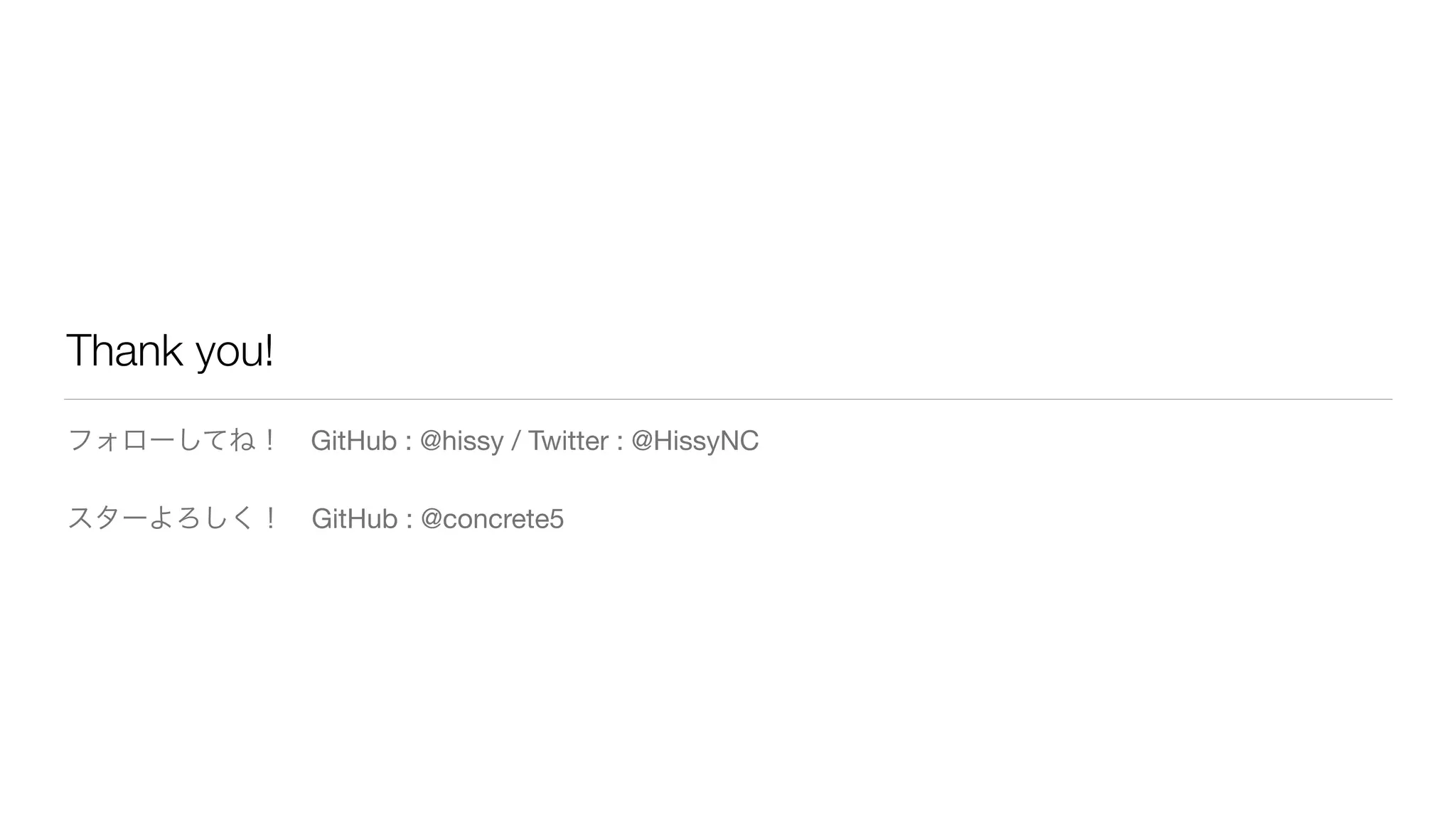 Thank you! 
フォローしてね！　GitHub : @hissy / Twitter : @HissyNC 
! 
スターよろしく！　GitHub : @concrete5 

