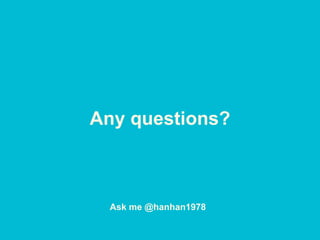 Any questions?
Ask me @hanhan1978
 