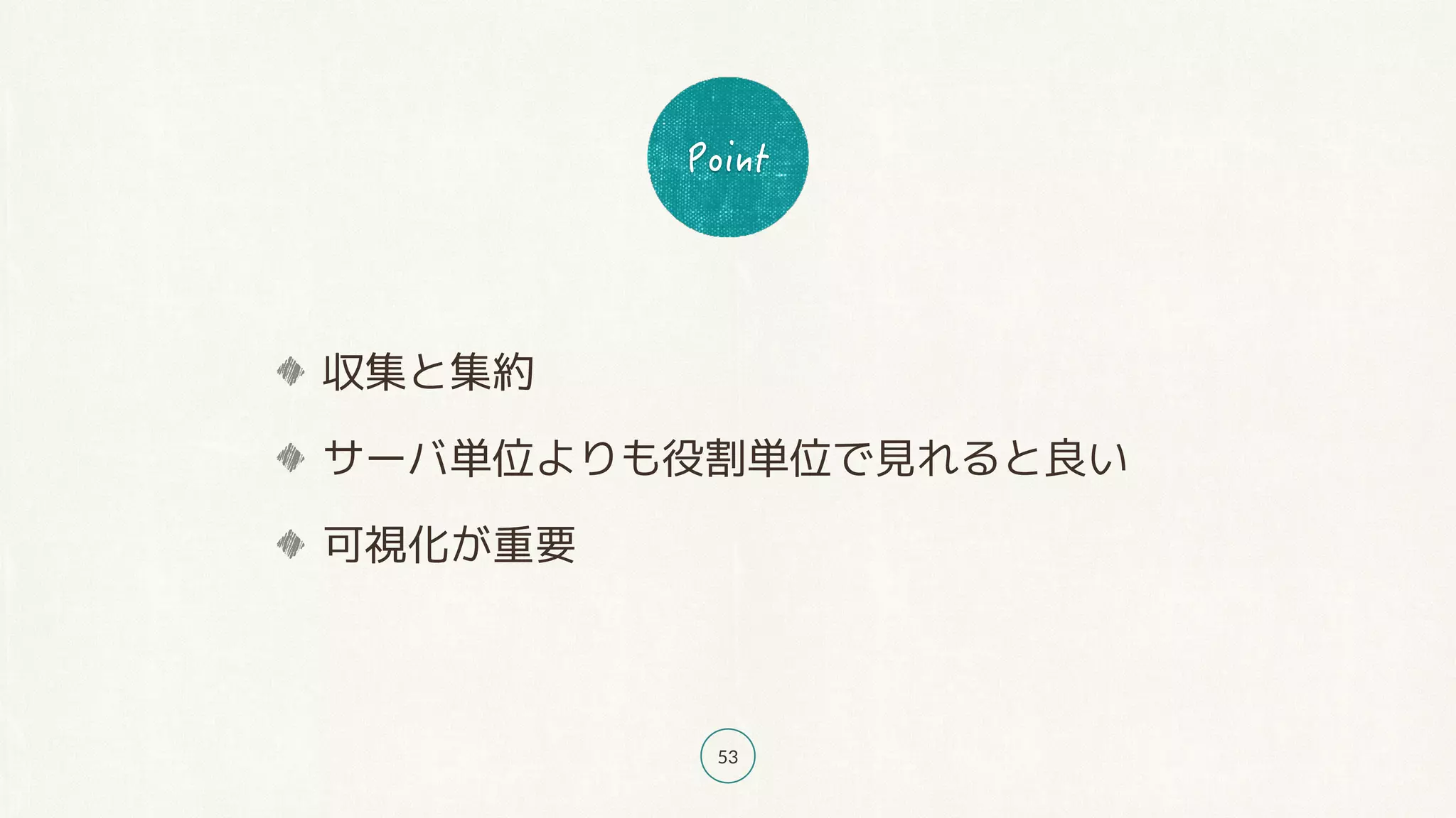 53
収集と集約
サーバ単位よりも役割単位で見れると良い
可視化が重要
 
