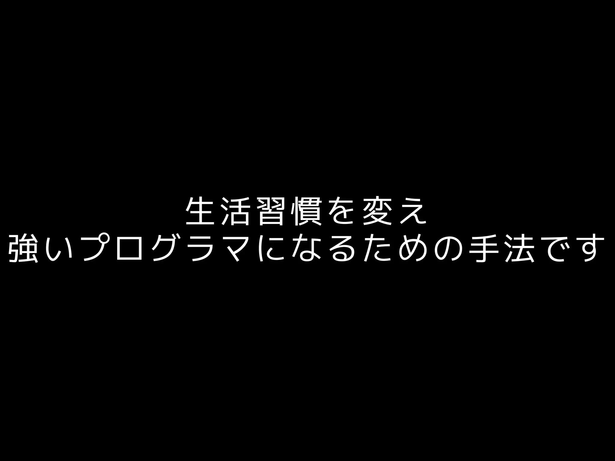 生活習慣を変え
強いプログラマになるための手法です
 
