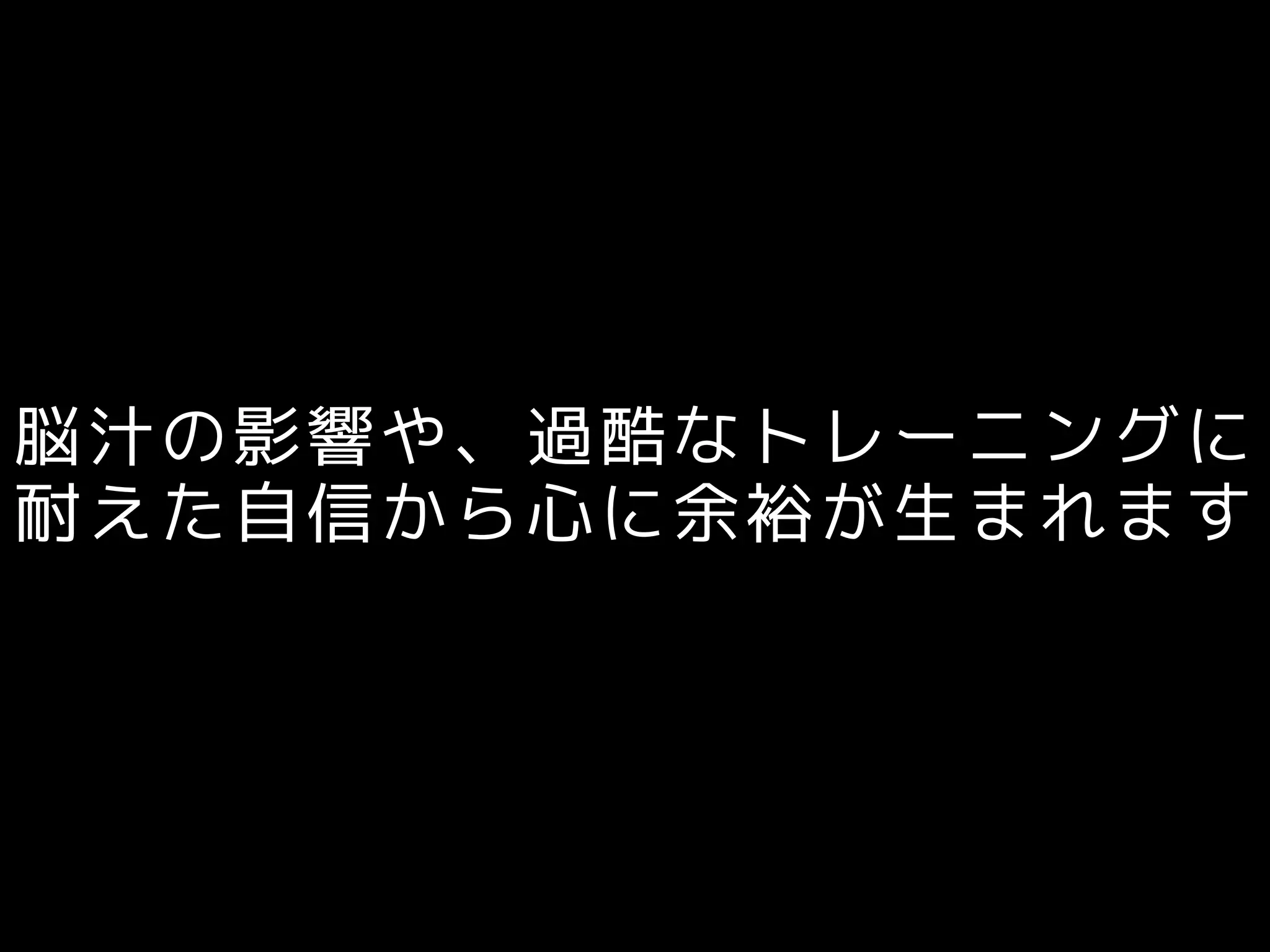 脳汁の影響や、過酷なトレーニングに
耐えた自信から心に余裕が生まれます
 