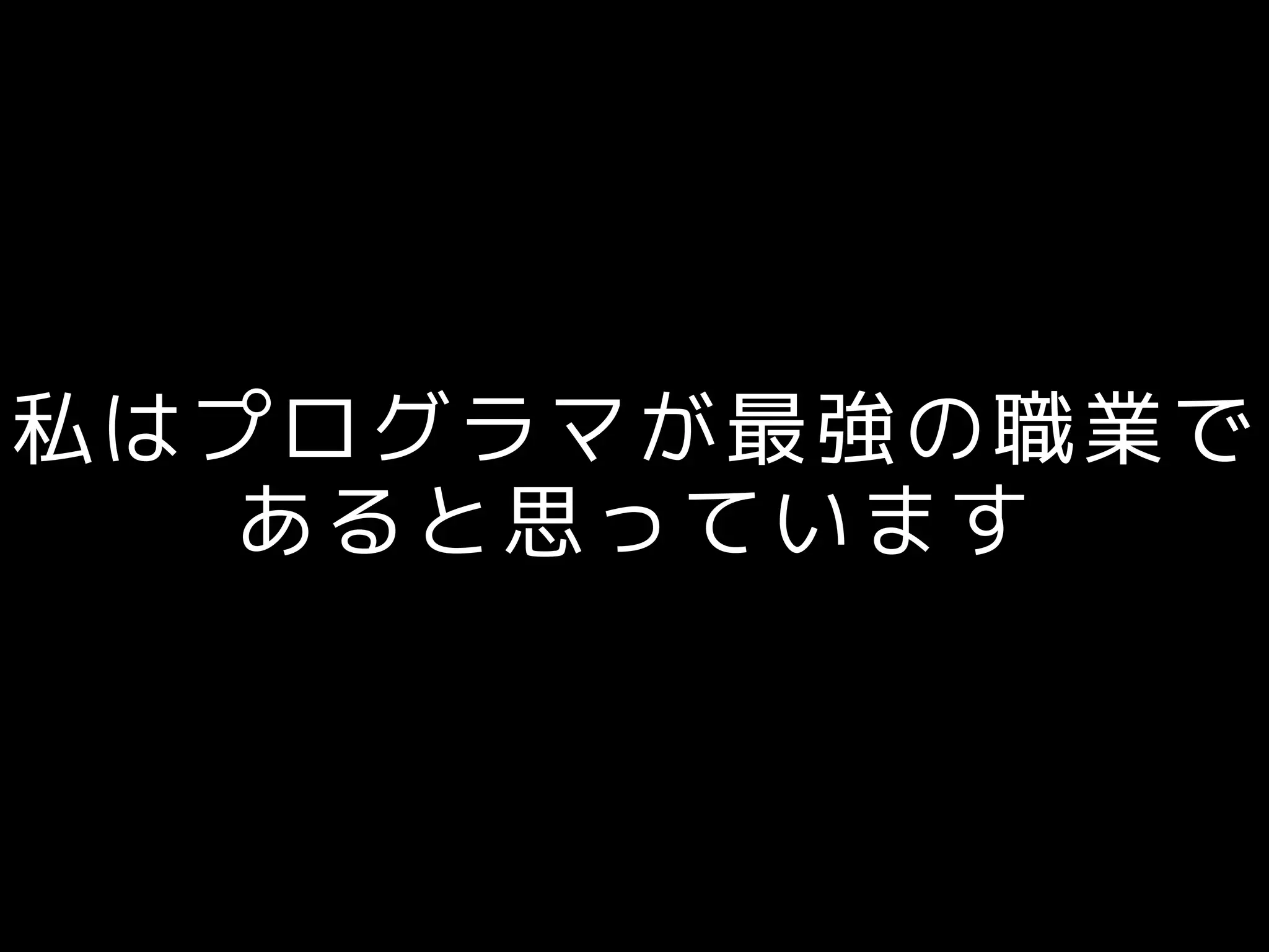 私はプログラマが最強の職業で
あると思っています
 