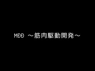 MDD 〜筋肉駆動開発〜
 