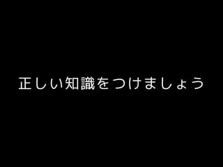 正しい知識をつけましょう
 
