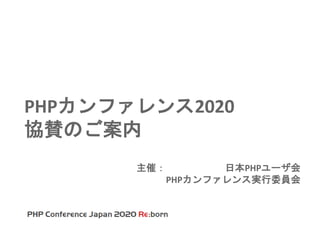 PHPカンファレンス2020
協賛のご案内
主催： 日本PHPユーザ会
PHPカンファレンス実行委員会
 