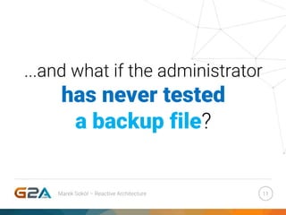 ...and what if the administrator
has never tested
a backup file?
11Marek Sokół – Reactive Architecture
 