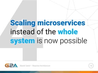 Scaling microservices
instead of the whole
system is now possible
18Marek Sokół – Reactive Architecture
 