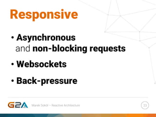 • Websockets
23
Responsive
Marek Sokół – Reactive Architecture
• Asynchronous
and non-blocking requests
• Back-pressure
 