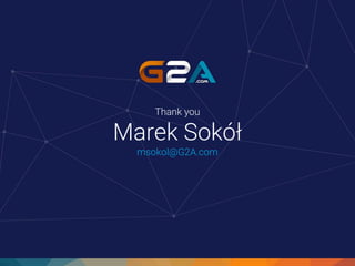 Thank you
Marek Sokół
msokol@G2A.com
 