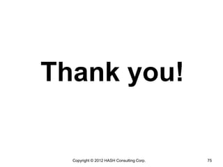 Thank you!

  Copyright © 2012 HASH Consulting Corp.   75
 