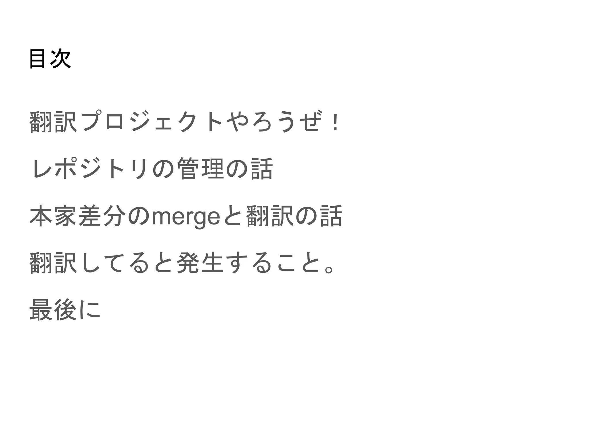 目次
翻訳プロジェクトやろうぜ！
レポジトリの管理の話
本家差分のmergeと翻訳の話
翻訳してると発生すること。
最後に
 