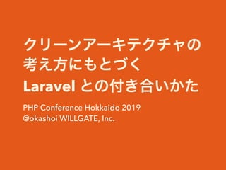 Laravel
PHP Conference Hokkaido 2019
@okashoi WILLGATE, Inc.
 