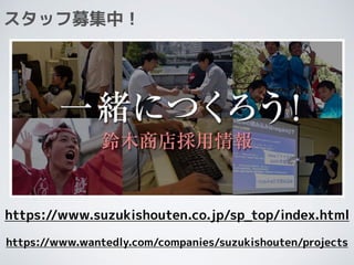 スタッフ募集中！
https://www.suzukishouten.co.jp/sp_top/index.html
https://www.wantedly.com/companies/suzukishouten/projects
 