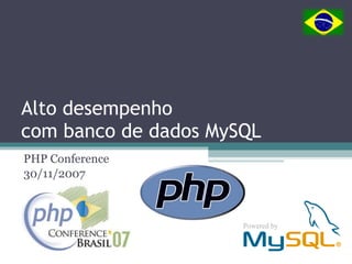 Alto desempenho  com banco de dados MySQL PHP Conference 30/11/2007 