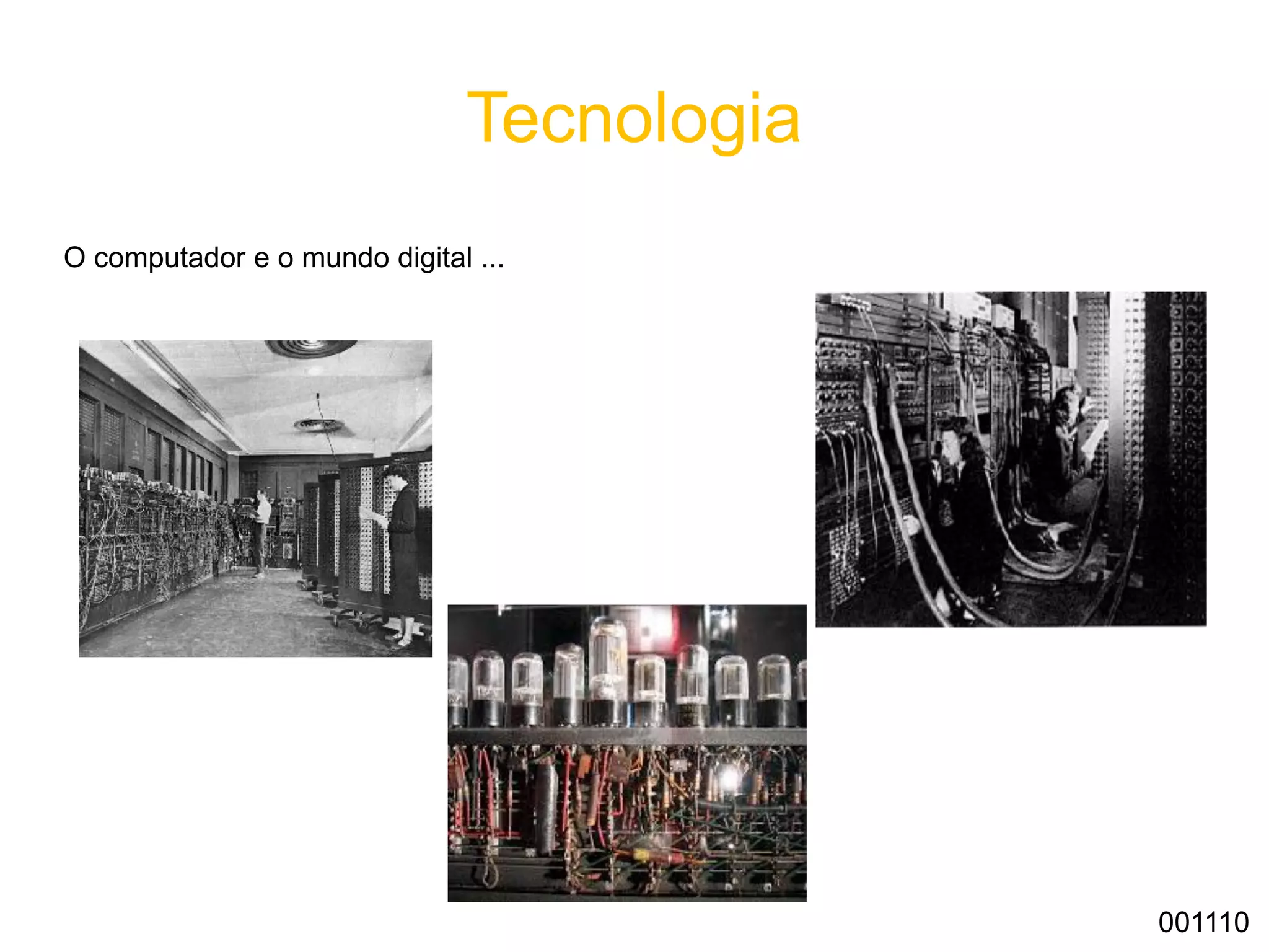 Tecnologia
O computador e o mundo digital ...
001110
 